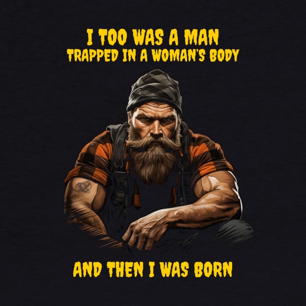 I too was a man trapped in a woman’s body and then I was born by Popstarbowser